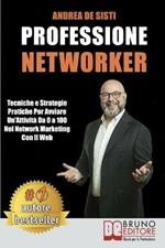 Professione networker. Tecniche e strategie pratiche per avviare un'attività da 0 a 100 nel network marketing con il web