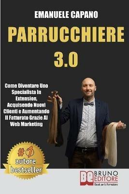 Parrucchiere 3.0. Come diventare uno specialista in extension, acquisendo nuovi clienti e aumentando il fatturato grazie al web marketing - Emanuele Capano - ebook