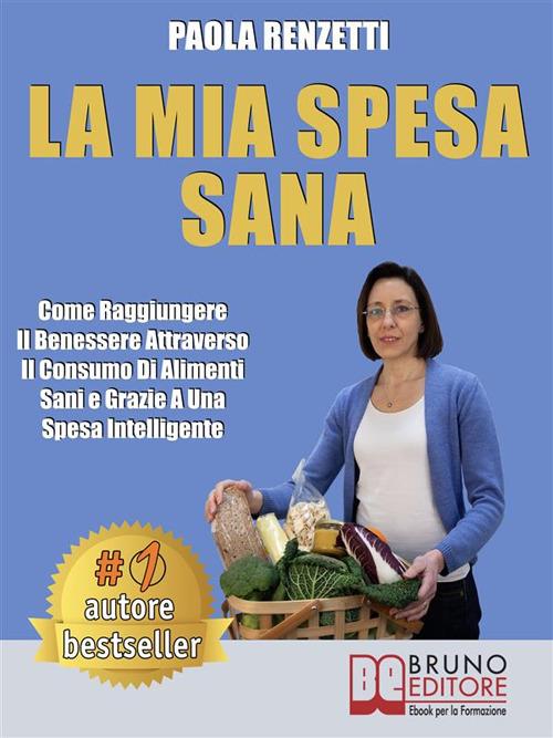 La mia spesa sana. Come raggiungere il benessere attraverso il consumo di alimenti sani e grazie a una spesa intelligente - Paola Renzetti - ebook