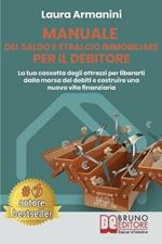 Manuale del saldo e stralcio immobiliare per il debitore. La tua cassetta degli attrezzi per liberarti dalla morsa dei debiti e costruire una nuova vita finanziaria