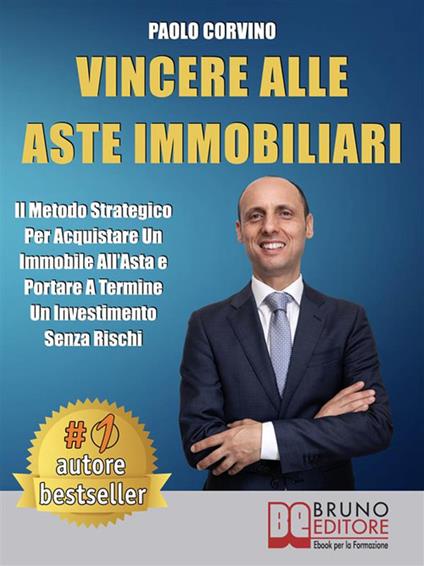 Vincere alle aste immobiliari. Il metodo strategico per acquistare un immobile all'asta e portare a termine un investimento senza rischi - Paolo Corvino - ebook