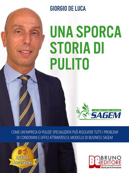 Una sporca storia di pulito. Come un'impresa di pulizie specializzata può risolvere tutti i problemi di condomini e uffici attraverso il modello di business Sagem - Giorgio De Luca - ebook