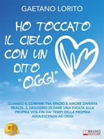 Ho toccato il cielo con un dito «oggi». Quando il confine tra spazio e amore diventa realtà. Il desiderio di dare una svolta alla propria vita fin dai tempi della propria adolescenza ad oggi