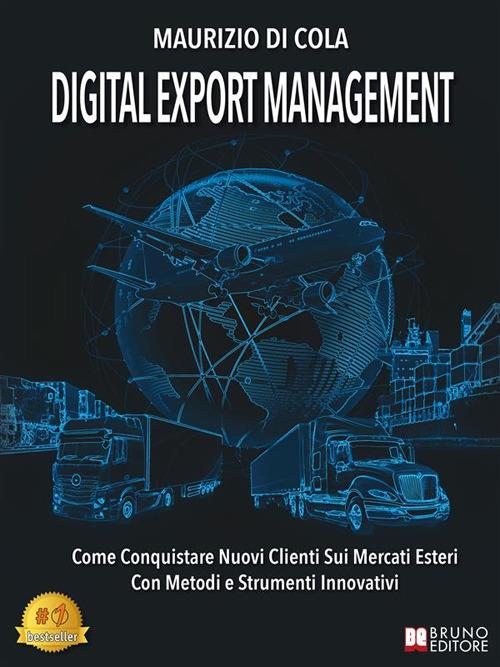 Digital export management. Come conquistare nuovi clienti sui mercati esteri con metodi e strumenti innovativi - Maurizio Di Cola - ebook