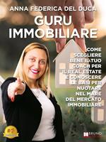 Guru immobiliare. Come scegliere bene il tuo coach per il real estate e conoscere le basi per nuotare nel mare del mercato immobiliare