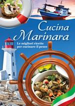 Cucina marinara. Le migliori ricette di pesce