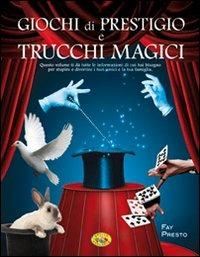 Giochi di prestigio e trucchi magici. Ediz. illustrata - Fay Presto - copertina