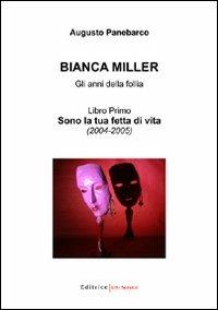 Bianca Miller. Gli anni della follia. Vol. 1: Sono la tua fetta di vita (2004-2005). - Augusto Panebarco Demeo - copertina