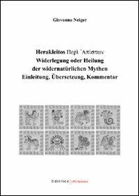 Herakleitos Perì Apíston Widerlegung oder Heilung der widernatürlichen Mythen. Einleitung, Übersetzung, Kommentar. Testo greco a fronte - Giovanna Neiger - copertina