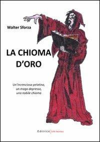 La chioma d'oro. Un'incresciosa pelatina, un mago depresso, una nobile chioma - Walter Sforza - copertina