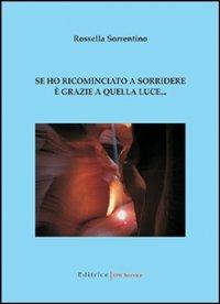 Se ho ricominciato a sorridere è grazie a quella luce... - Rossella Sorrentino - copertina