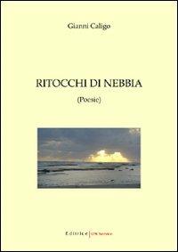 Ritocchi di nebbia. Raccolta di poesie introspettive - Gianni Caligo - copertina