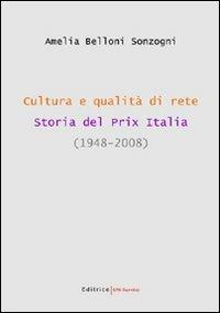 Cultura e qualità di rete. Storia del Prix Italia (1948-2008) - Amelia Belloni Sonzogni - copertina