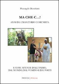 Ma che c...! ... e cose attinte dall'animo, dal mondo, dal vomito e dai poeti - Pierangelo Destefanis - copertina
