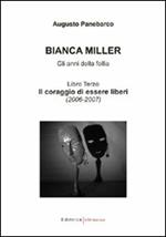 Bianca Miller. Gli anni della follia. Vol. 3: Il coraggio di essere liberi (2006-2007).