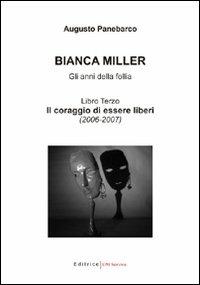 Bianca Miller. Gli anni della follia. Vol. 3: Il coraggio di essere liberi (2006-2007). - Augusto Panebarco - copertina