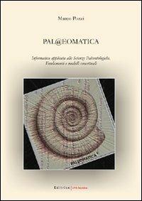 Pal@eomatica. Informatica applicata alle scienze paleontologiche. Fondamenti e modelli concettuali - Marco Pozzi - copertina