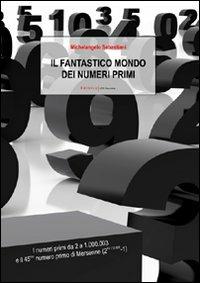 Il fantastico mondo dei numeri primi. I numeri primi da 2 a 1.000.003 e il 45º numero primo di Mersenne (2^43.112.609-1) - Michelangelo Sebastiani - copertina