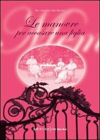 Le manovre per accasare una figlia - Bice Assantiati della Macchia - copertina