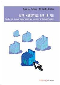 Web marketing per le PMI. Guida alle nuove opportunità di business e comunicazione - Alessandro Venturi,Giuseppe Covino - copertina
