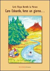 Caro Edoardo, forse un giorno... - Carlo F. Borrello Lo Monaco - copertina