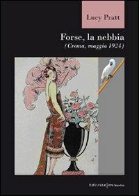 Forse la nebbia (Crema, maggio 1924) - Lucy Pratt - copertina