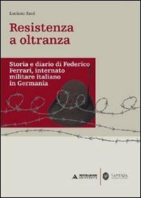 Resistenza a oltranza. Storia e diario di Federico Ferrari internato militare italiano in Germania - Luciano Zani - copertina
