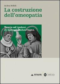 La costruzione dell'omeopatia. Teorie ed ipotesi di Samuel Hahnemann - Andrea Bellelli - copertina