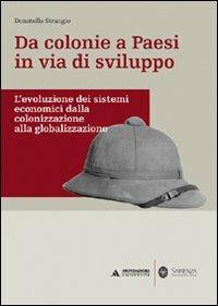 Da colonie a paesi in via di sviluppo. L'evoluzione dei sistemi economici dalla colonizzazione alla globalizzazione - Donatella Strangio - copertina