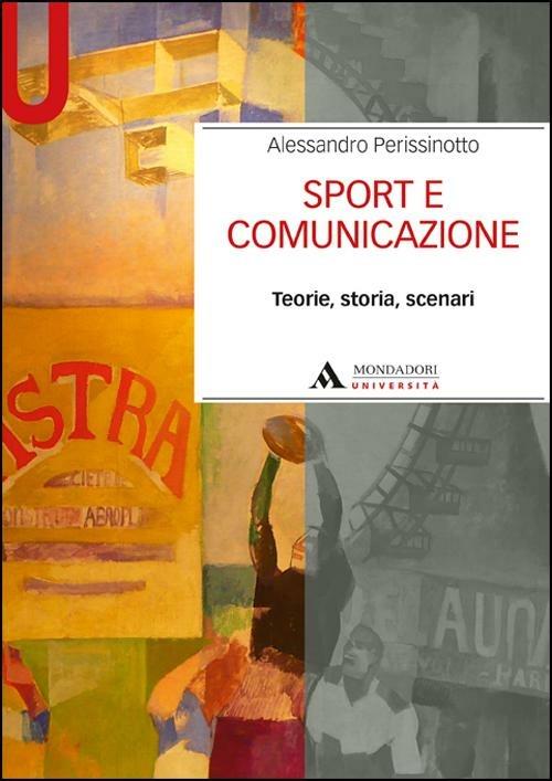 Sport e comunicazione. Teorie, storia, scenari - Alessandro Perissinotto - copertina