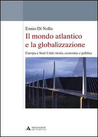 Il mondo atlantico e la globalizzazione. Europa e Stati Uniti: storia, economia e politica - Ennio Di Nolfo - copertina
