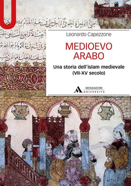 Medioevo arabo. Una storia dell'Islam medievale (VII-XV secolo) - Leonardo Capezzone - copertina