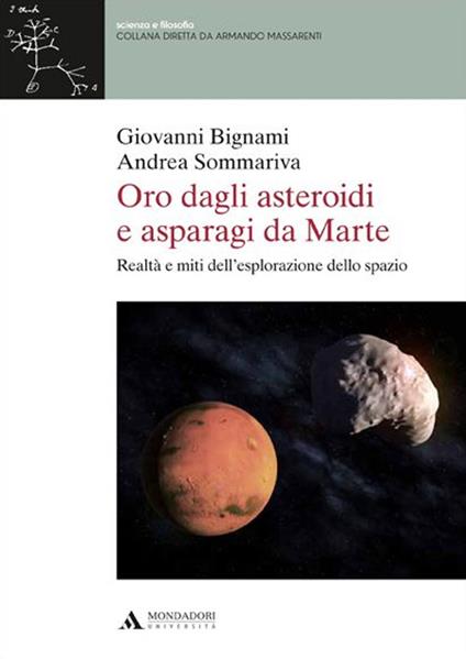 Oro dagli asteroidi e asparagi da Marte. Realtà e miti dell'esplorazione dello spazio - Giovanni F. Bignami - copertina