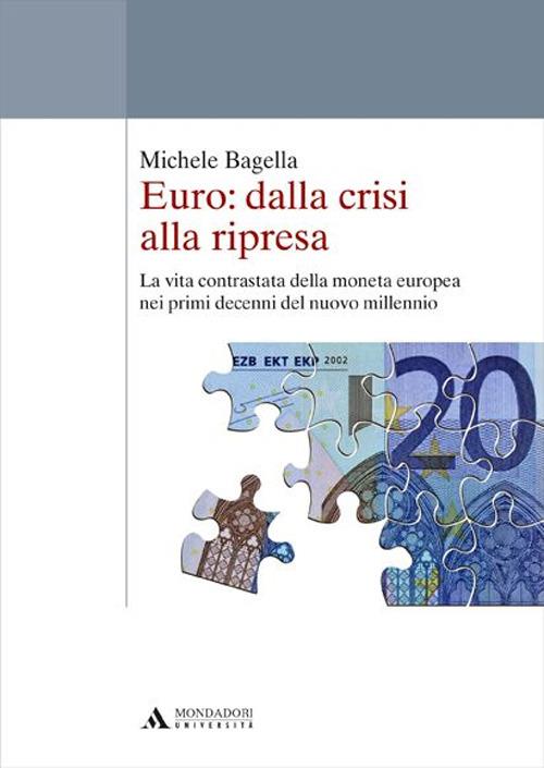 Euro: dalla crisi alla ripresa. La vita contrastata della moneta europea nei primi decenni del nuovo millennio - Michele Bagella - copertina