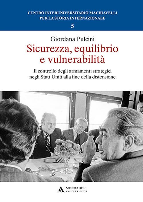 Sicurezza, equilibrio e vulnerabilità. Il controllo degli armamenti strategici negli Stati Uniti alla fine della distensione - Giordana Pulcini - copertina