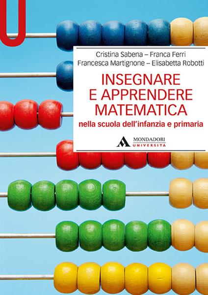 Insegnare e apprendere matematica nella scuola dell'infanzia e primaria - Cristina Sabena,Franca Ferri,Francesca Martignone - copertina