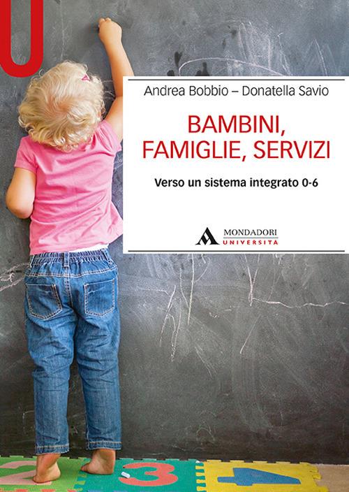 Bambini, famiglie, servizi. Verso un sistema integrato 0-6 - Andrea Bobbio,Donatella Savio - copertina
