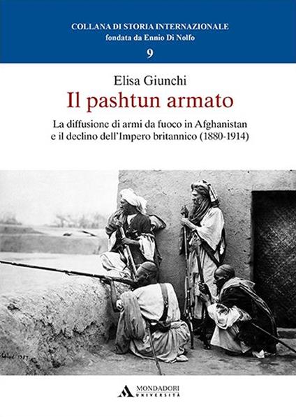 Il pashtun armato. La diffusione di armi da fuoco in Afghanistan e il declino dell’Impero britannico (1880-1914) - Elisa Giunchi - copertina