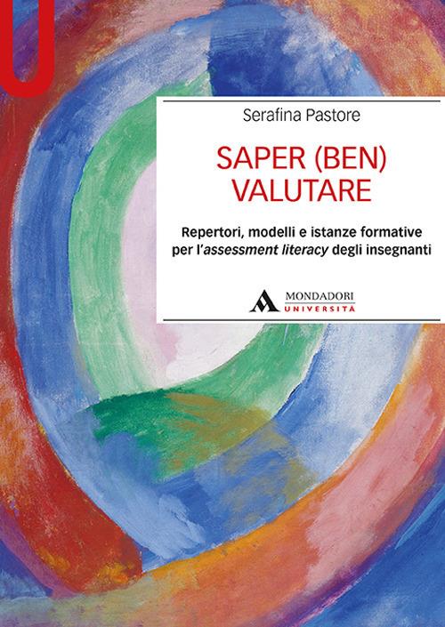 Saper (ben) valutare. Repertori, modelli e istanze formative per l'assessment literacy degli insegnanti - Serafina Pastore - copertina