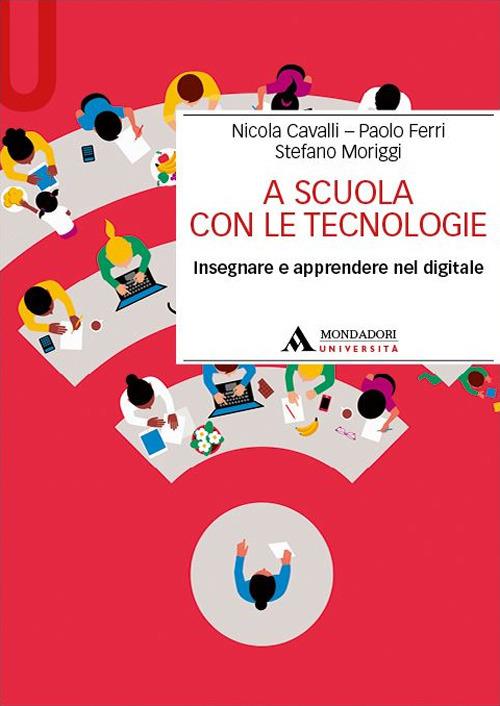 A scuola con le tecnologie. Insegnare e apprendere nel digitale - Nicola Cavalli,Paolo Ferri,Stefano Moriggi - copertina