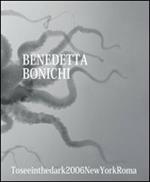 Benedetta Bonichi. To see in the dark 2006 New York Roma. Ediz. multilingue
