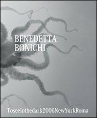 Benedetta Bonichi. To see in the dark 2006 New York Roma. Ediz. multilingue - copertina