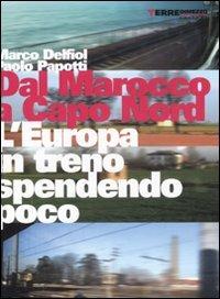 Dal Marocco a Capo Nord. L'Europa in treno spendendo poco - Marco Delfiol,Paolo Papotti - copertina