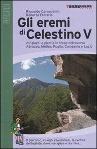 Gli eremi di Celestino V. 29 giorni a piedi e in treno attraverso Abruzzo, Molise, Puglia, Campania e Lazio. Ediz. illustrata - Riccardo Carnovalini,Roberta Ferraris - copertina