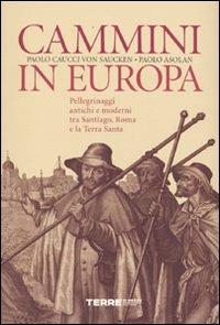 Cammini in Europa. Pellegrinaggi antichi e moderni tra Santiago, Roma e la Terra Santa - Paolo G. Caucci von Saucken,Paolo Asolan - copertina