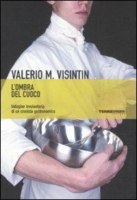 L' ombra del cuoco. Indagine involontaria di un cronista gastronomico - Valerio Massimo Visintin - 2