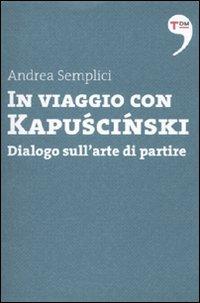 In viaggio con Kapuscinski. Dialogo sull'arte di partire - Andrea Semplici - copertina
