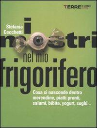 I mostri nel mio frigorifero. Cosa si nasconde dentro merendine, piatti pronti, salumi, bibite, yogurt, sughi... - Stefania Cecchetti - copertina