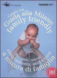 Guida alla Milano family friendly 2010. Ristoranti, negozi, abbigliamento, asili e corsi a misura di famiglia - Carlotta Jesi - copertina