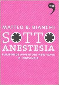 Sotto anestesia. Furibonde avventure new wave di provincia - Matteo B. Bianchi - copertina